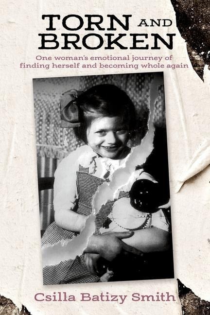 Torn and Broken: One womans emotional journey of finding herself and becoming whole again