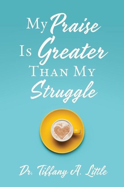 My Praise Is Greater Than My Struggle