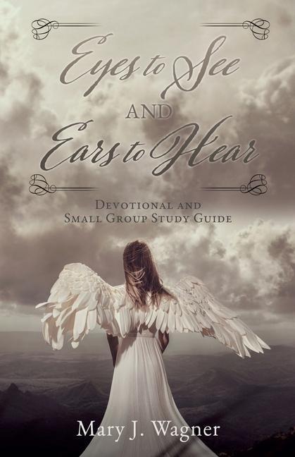 Eyes to See and Ears to Hear: Devotional and Small Group Study Guide