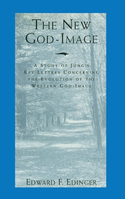 The New God-Image: A Study of Jungs Key Letters Concerning the Evolution of the Western God-Image