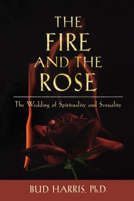 The Fire and the Rose: The Wedding of Spirituality and Sexuality