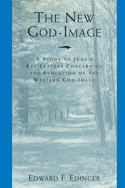 The New God-Image: A Study of Jungs Key Letters Concerning the Evolution of the Western God-Image