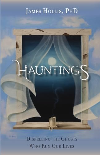 Hauntings Dispelling the Ghosts Who Run Our Lives