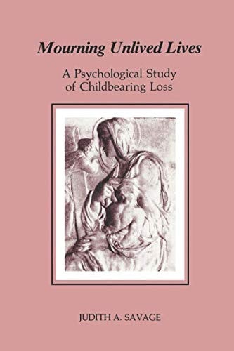 Mourning Unlived Lives A Psychological Study of Childbearing Loss