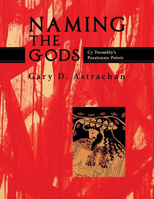 Naming the Gods: Cy Twomblys Passionate Poiesis