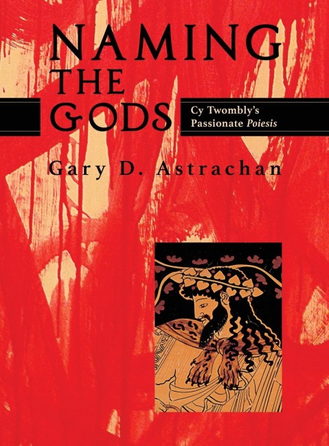 Naming the Gods: Cy Twomblys Passionate Poiesis