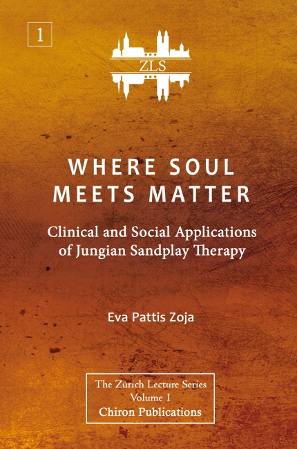 Where Soul Meets Matter: Clinical and Social Applications of Jungian Sandplay Therapy [ZLS Edition]