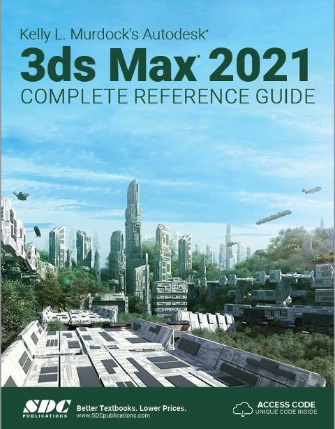 Kelly L. Murdocks Autodesk 3ds Max 2021 Complete Reference Guide