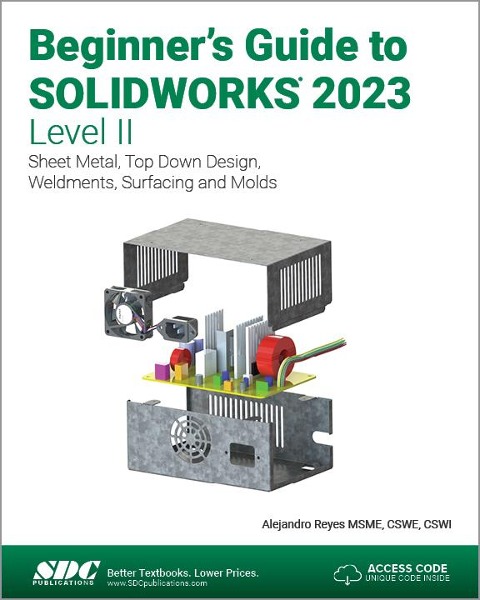 Beginners Guide to SOLIDWORKS 2023 - Level II: Sheet Metal, Top Down Design, Weldments, Surfacing and Molds