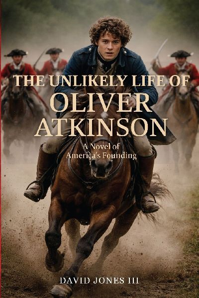 The Unlikely Life of Oliver Atkinson: A Novel of Americas Founding