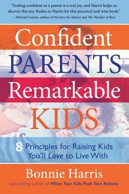 Confident Parents, Remarkable Kids: 8 Principles for Raising Kids You'll Love to Live with