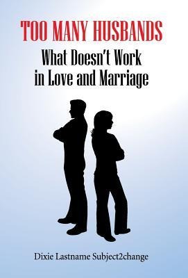 Too Many Husbands: What Doesnt Work in Love and Marriage