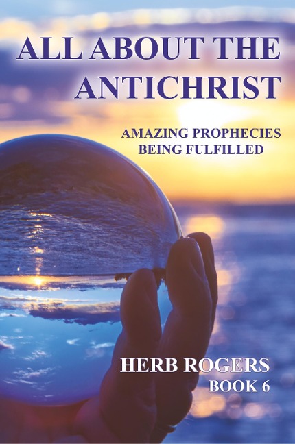 All About the Antichrist: Amazing Prophecies Being Fulfilled, Book 6