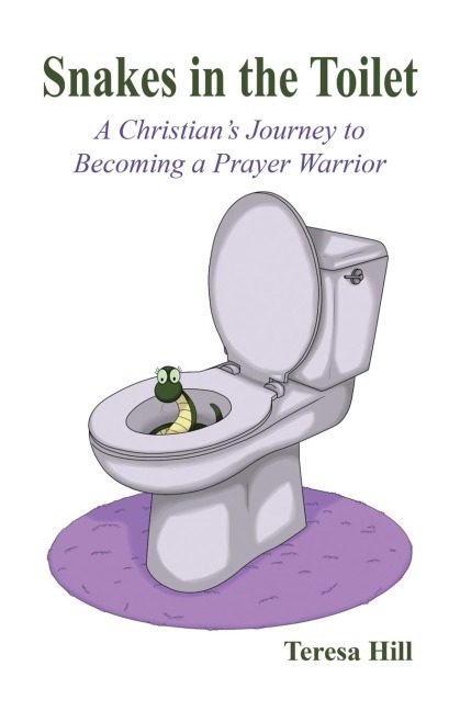Snakes in the Toilet: A Christians Journey to Becoming a Prayer Warrior