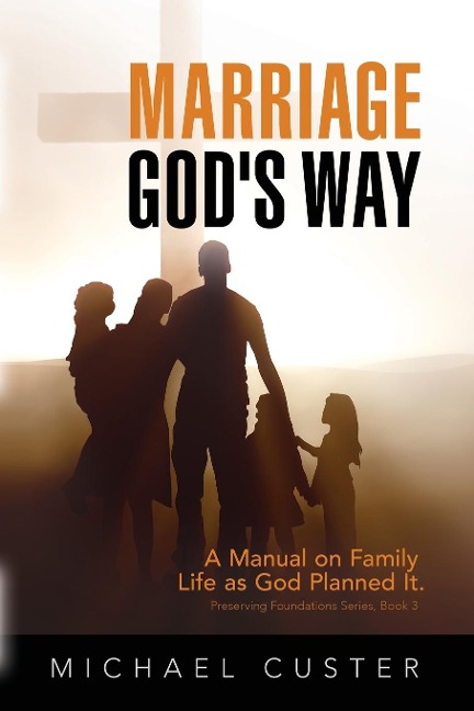 Marriage, Gods Way: A Manual on Family Life as God Planned It