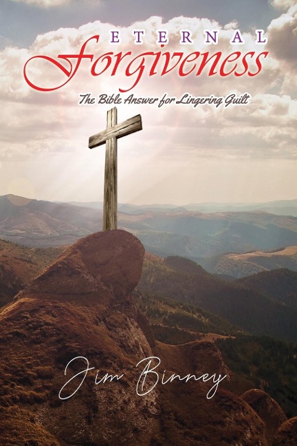Eternal Forgiveness: The Bibles Answer for Lingering Guilt
