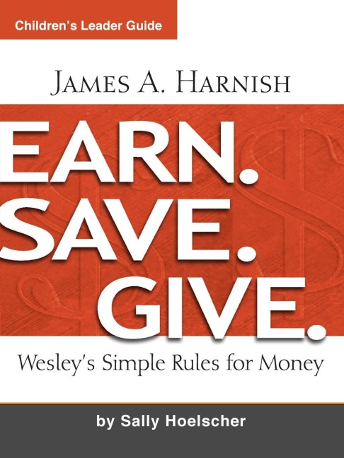 Earn. Save. Give. Childrens Leader Guide: Wesleys Simple Rules for Money