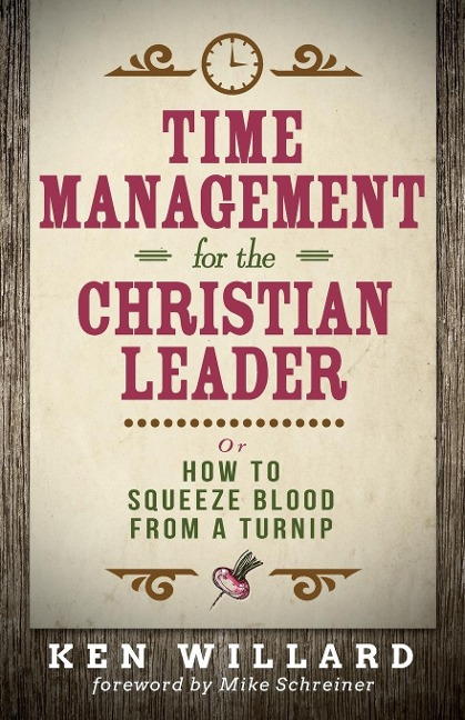 Time Management for the Christian Leader: Or How to Squeeze Blood from a Turnip