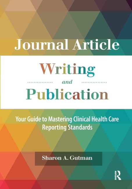 Journal Article Writing and Publication: Your Guide to Mastering Clinical Health Care Reporting Standards