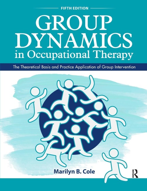 Group Dynamics in Occupational Therapy: The Theoretical Basis and Practice Application of Group Intervention