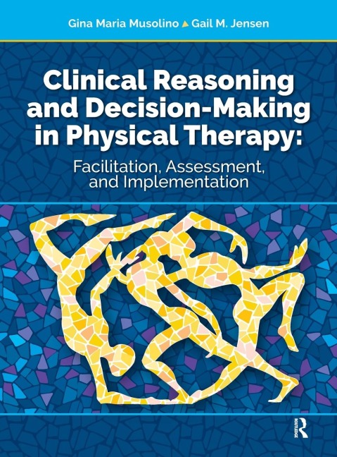 Clinical Reasoning and Decision Making in Physical Therapy: Facilitation, Assessment, and Implementation
