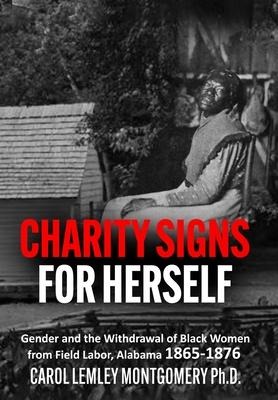 Charity Signs for Herself: Gender and the Withdrawal of Black Women from Field Labor, Alabama 1865-1876