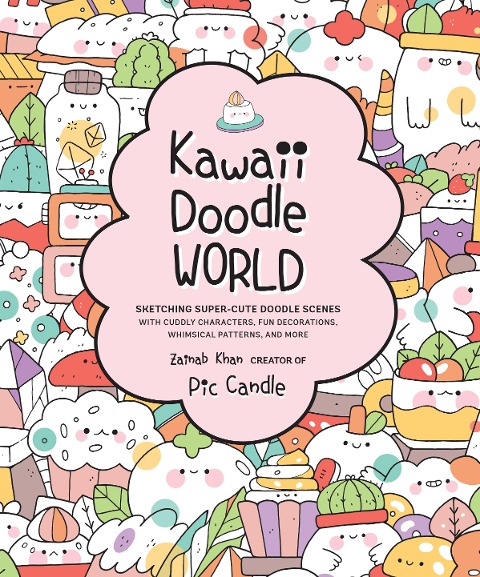 Kawaii Doodle World: Sketching Super-Cute Doodle Scenes with Cuddly Characters, Fun Decorations, Whimsical Patterns, and More