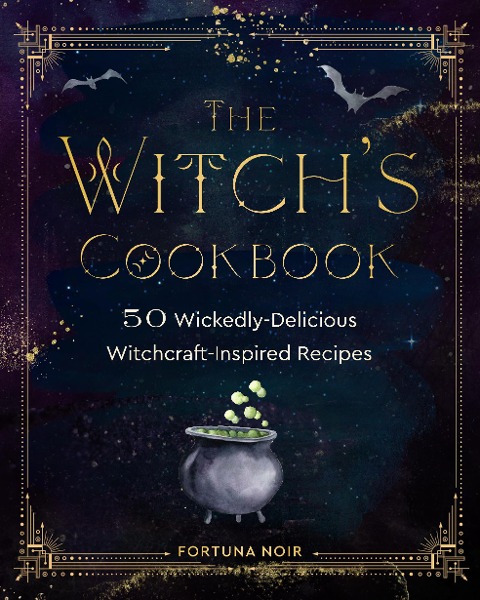 The Witchs Cookbook: 50 Wickedly Delicious Witchcraft-Inspired Recipes