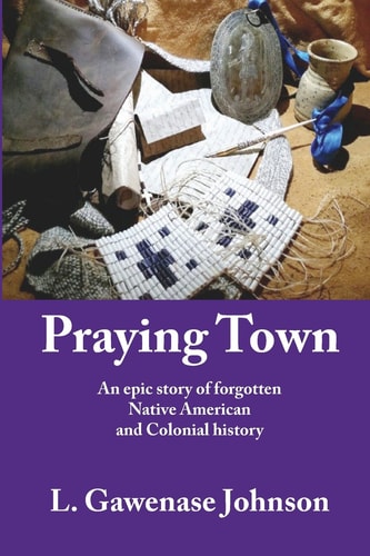 Praying Town An Epic Story of Forgotten Native American and Colonial History