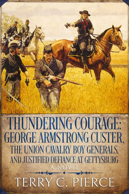 Thundering Courage: George Armstrong Custer, The Union Cavalry Boy Generals, and Justified Defiance at Gettysburg