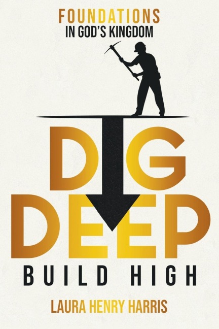 Dig Deep Build High: Foundations in Gods Kingdom