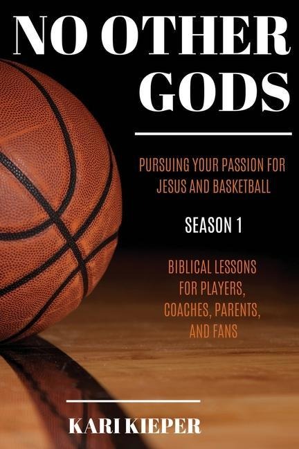 No Other Gods: Pursuing Your Passion for Jesus and Basketball