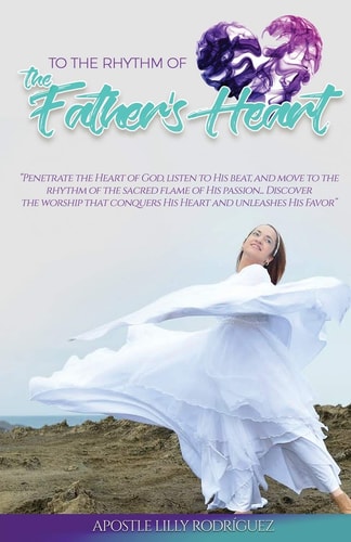 To the Rhythm of the Father's Heart Penetrate the Heart of God, Listen to His Beat, and Move to the Rhythm of the Sacred Flame of His Passion... Discover the Worship That Conquers His Heart and Unleashes His Favor