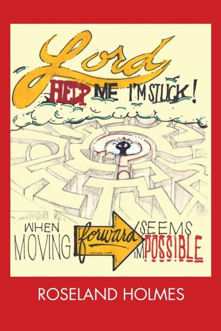 Lord Help Me Im Stuck!: When Moving Forward Seems Impossible