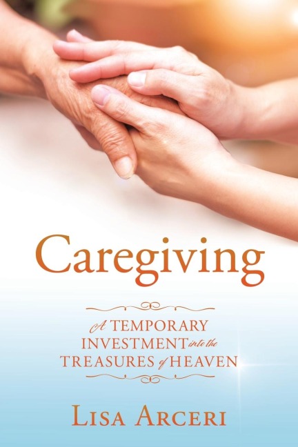 Caregiving: A Temporary Investment Into the Treasures of Heaven