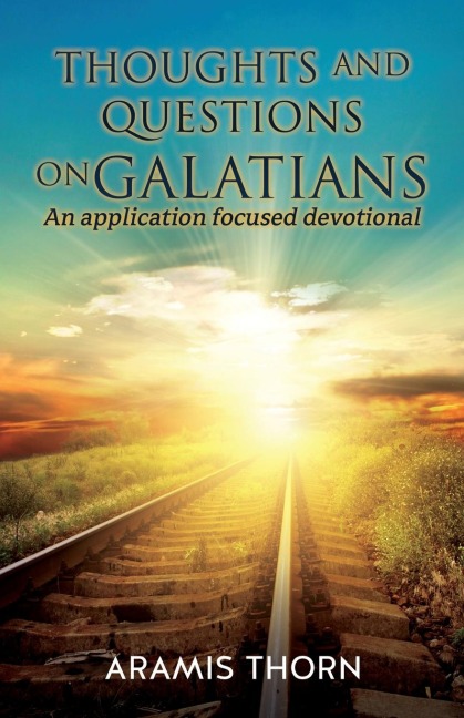 Thoughts and Questions on Galatians: (An Application Focused Devotional)