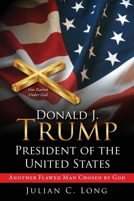 DONALD J. TRUMP President of the United States: Another Flawed Man Chosen by God