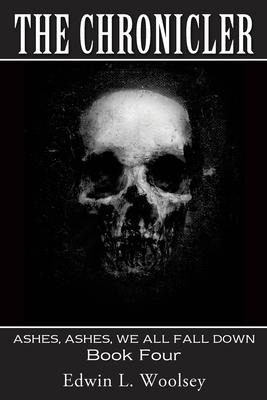 The Chronicler: ASHES, ASHES, WE ALL FALL DOWN Book Four