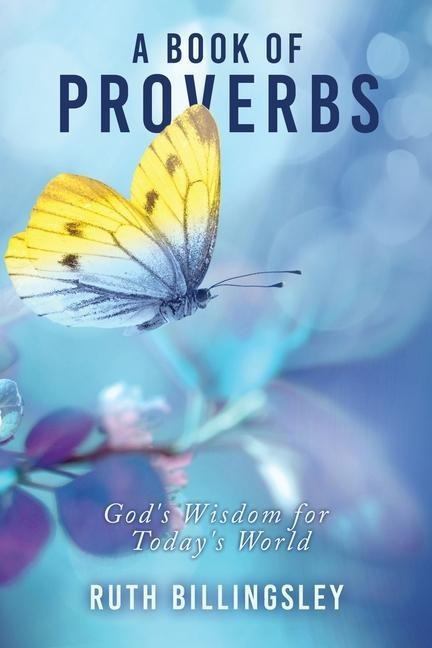 A Book of Proverbs: Gods Wisdom for Todays World