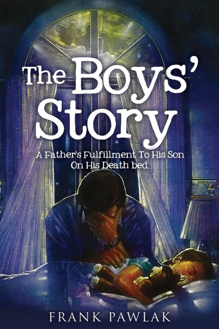 The Boys Story: A Fathers Fulfillment To His Son On His Death bed.
