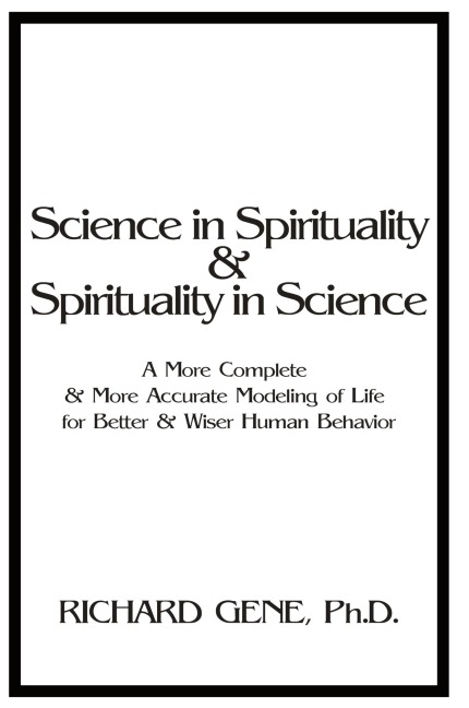 Science in Spirituality and Spirituality in Science: A More Complete and More Accurate Modeling of Life for Better and Wiser Human Behavior