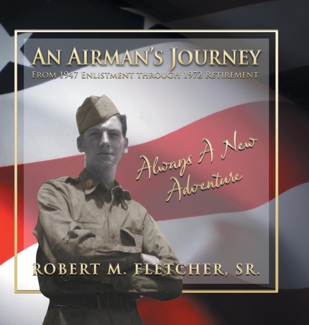 An Airmans Journey From 1947 Enlistment through 1972: Always A New Adventure