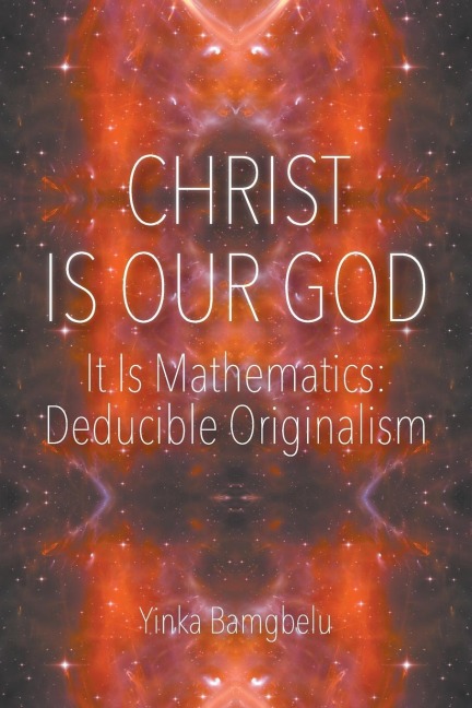Christ Is Our God - It Is Mathematics: Deducible Originalism