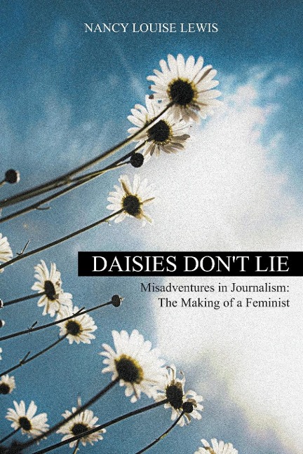 Daisies Dont Lie - Misadventures in Journalism: The Making of a Feminist