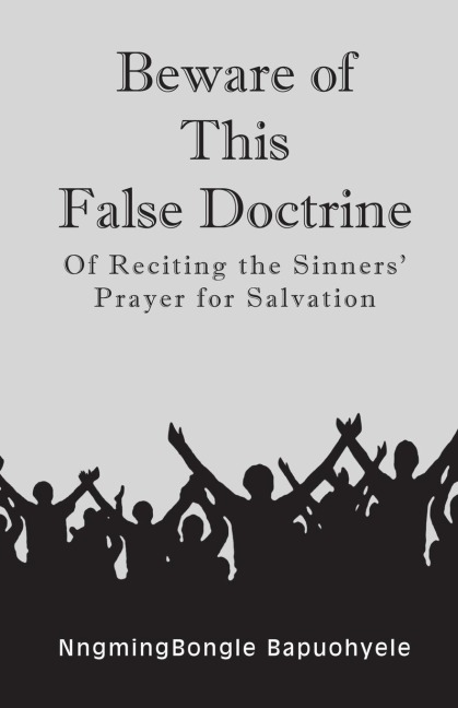 Beware of This False Doctrine: Of Reciting the Sinners Prayer for Salvation