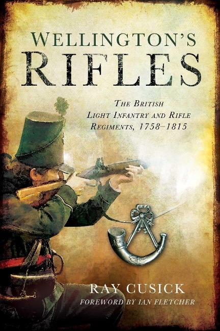 Wellingtons Rifles: The British Light Infantry and Rifle Regiments, 1758?1815