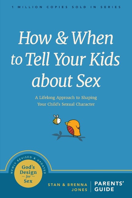 How and When to Tell Your Kids about Sex A Lifelong Approach to Shaping Your Child's Sexual Character