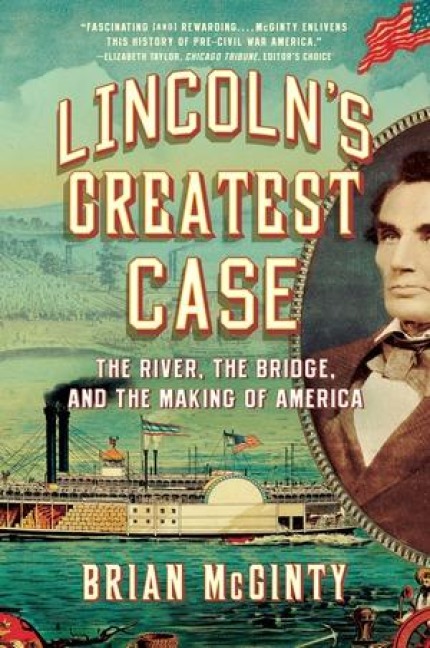 Lincolns Greatest Case: The River, the Bridge, and the Making of America