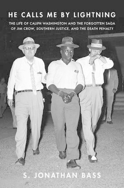 He Calls Me by Lightning: The Life of Caliph Washington and the Forgotten Saga of Jim Crow, Southern Justice, and the Death Penalty