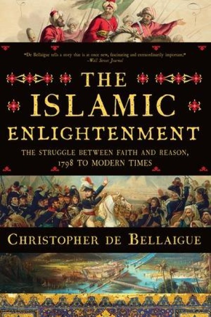 The Islamic Enlightenment: The Struggle Between Faith and Reason, 1798 to Modern Times